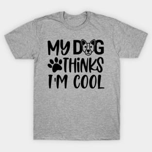 My Dog Thinks I'm Cool T-Shirt